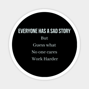 Everyone has a sad story but guess what no one cares work harder Magnet